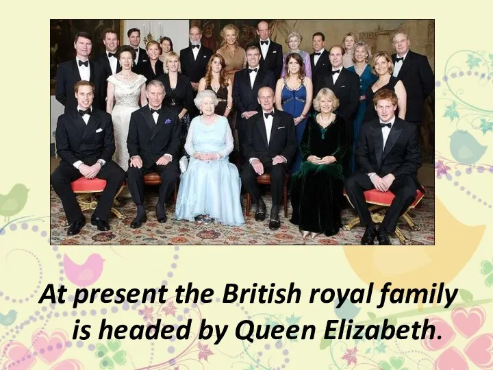 At present the British royal family is headed by Queen Elizabeth.