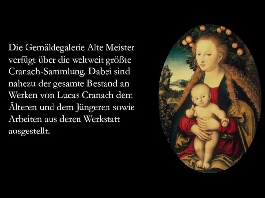 Die Gemäldegalerie Alte Meister verfügt über die weltweit größte Cranach-Sammlung. Dabei sind