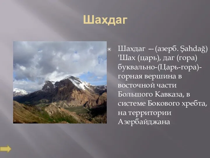 Шахдаг Шахдаг —(азерб. Şahdağ) 'Шах (царь), даг (гора) буквально-(Царь-гора)- горная вершина в