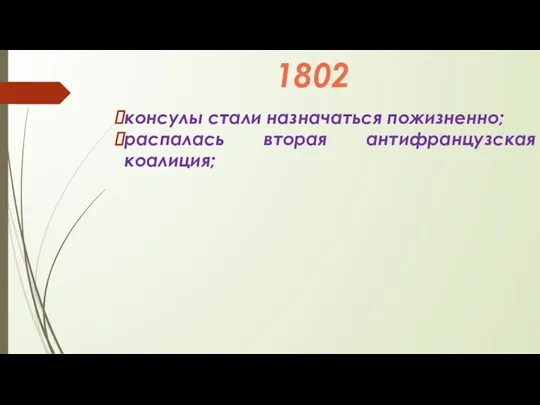 1802 консулы стали назначаться пожизненно; распалась вторая антифранцузская коалиция;