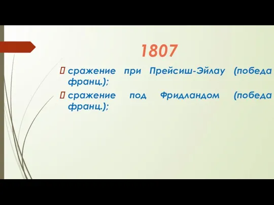 1807 сражение при Прейсиш-Эйлау (победа франц.); сражение под Фридландом (победа франц.);