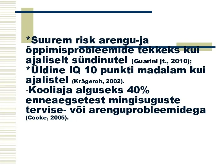 *Suurem risk arengu-ja õppimisprobleemide tekkeks kui ajaliselt sündinutel (Guarini jt., 2010); *Üldine