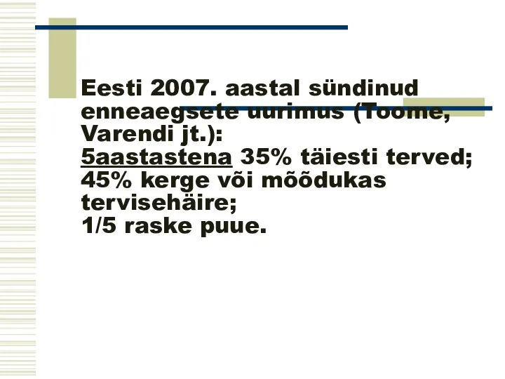 Eesti 2007. aastal sündinud enneaegsete uurimus (Toome, Varendi jt.): 5aastastena 35% täiesti