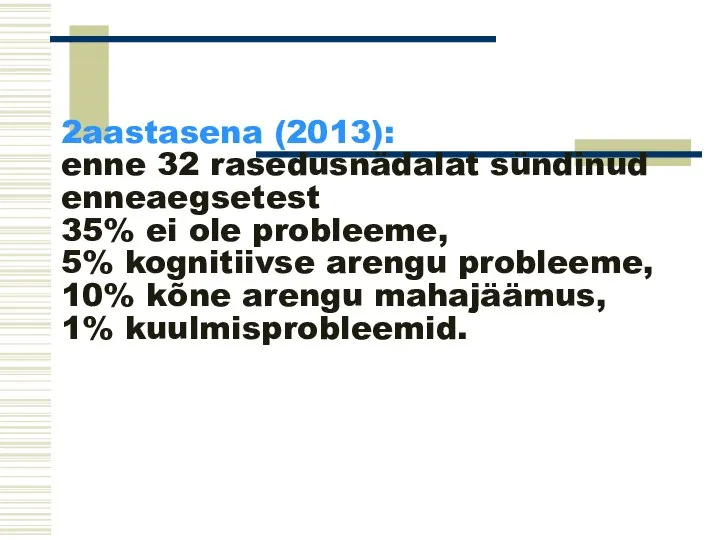 2aastasena (2013): enne 32 rasedusnädalat sündinud enneaegsetest 35% ei ole probleeme, 5%