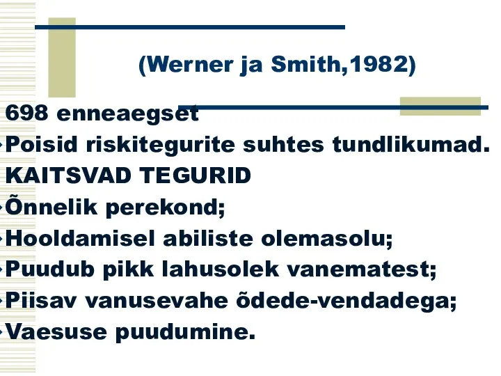 (Werner ja Smith,1982) 698 enneaegset Poisid riskitegurite suhtes tundlikumad. KAITSVAD TEGURID Õnnelik