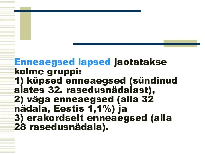 Enneaegsed lapsed jaotatakse kolme gruppi: 1) küpsed enneaegsed (sündinud alates 32. rasedusnädalast),