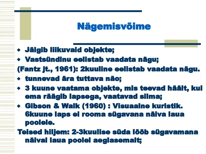 Nägemisvõime Jälgib liikuvaid objekte; Vastsündinu eelistab vaadata nägu; (Fantz jt., 1961): 2kuuline