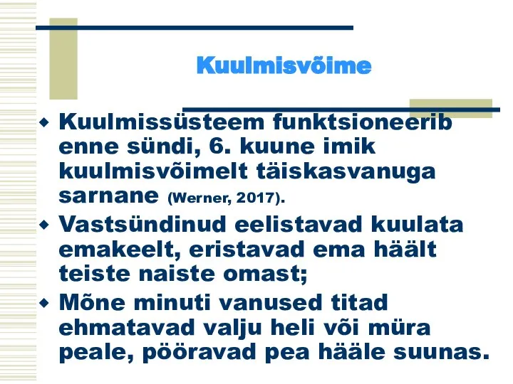 Kuulmisvõime Kuulmissüsteem funktsioneerib enne sündi, 6. kuune imik kuulmisvõimelt täiskasvanuga sarnane (Werner,