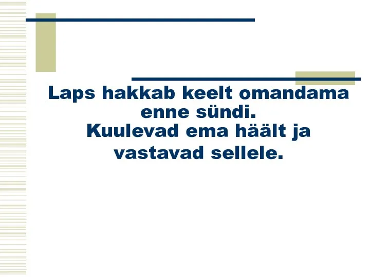 Laps hakkab keelt omandama enne sündi. Kuulevad ema häält ja vastavad sellele.