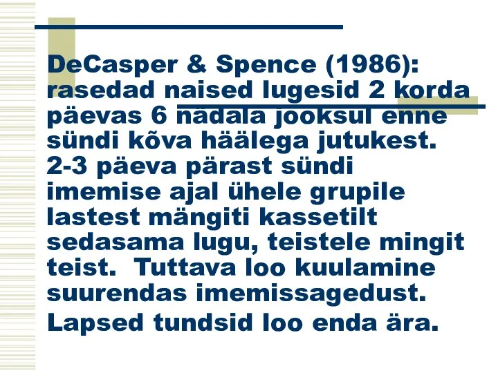 DeCasper & Spence (1986): rasedad naised lugesid 2 korda päevas 6 nädala