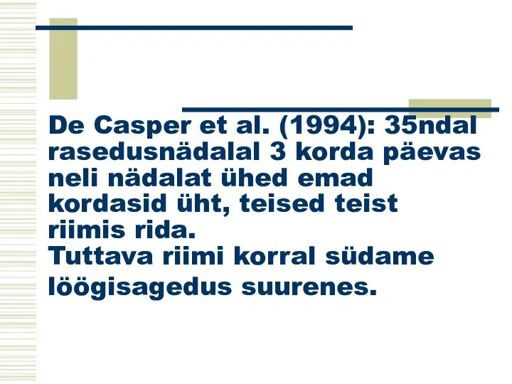 De Casper et al. (1994): 35ndal rasedusnädalal 3 korda päevas neli nädalat