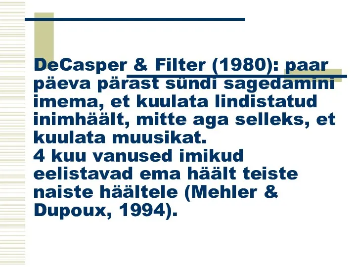 DeCasper & Filter (1980): paar päeva pärast sündi sagedamini imema, et kuulata