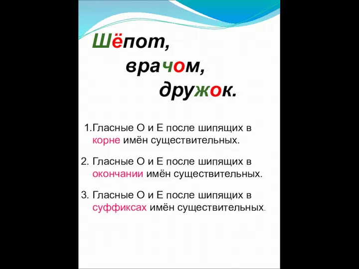 Шёпот, врачом, дружок. 1.Гласные О и Е после шипящих в корне имён