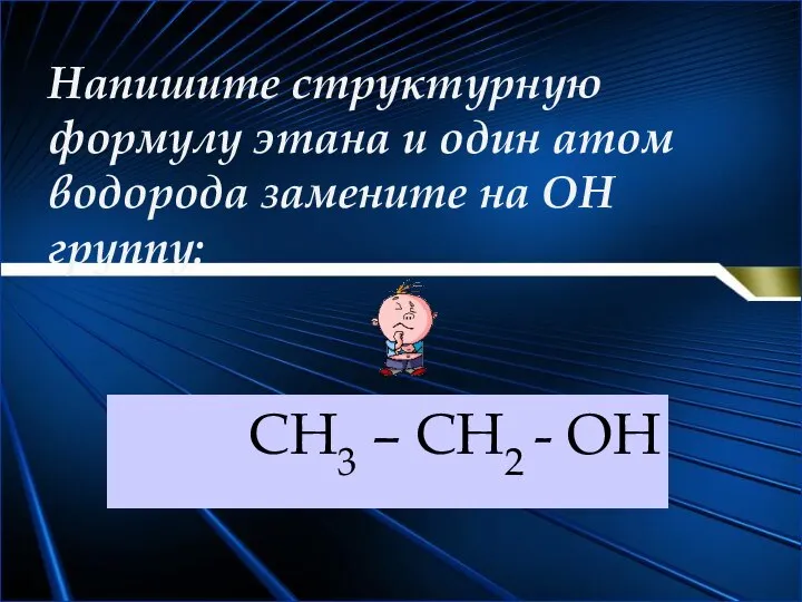 Напишите структурную формулу этана и один атом водорода замените на ОН группу: