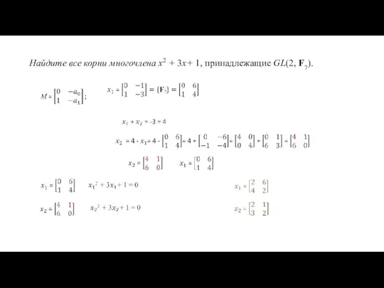 Найдите все корни многочлена x2 + 3x+ 1, принадлежащие GL(2, F7).