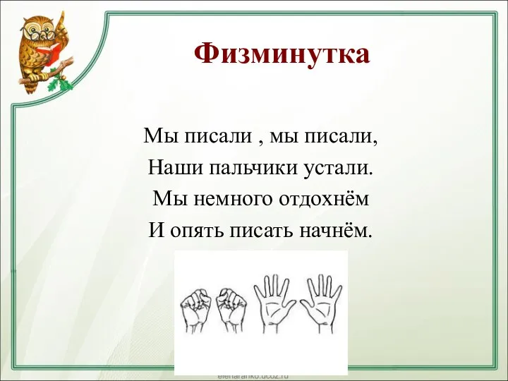 Физминутка Мы писали , мы писали, Наши пальчики устали. Мы немного отдохнём И опять писать начнём.