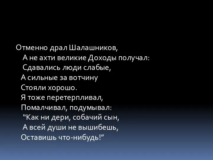 Отменно драл Шалашников, А не ахти великие Доходы получал: Сдавались люди слабые,