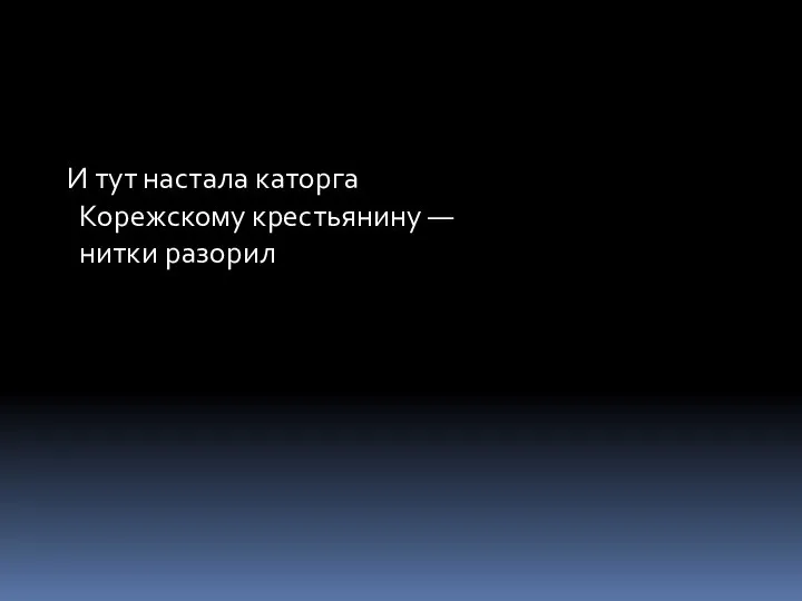 И тут настала каторга Корежскому крестьянину — нитки разорил