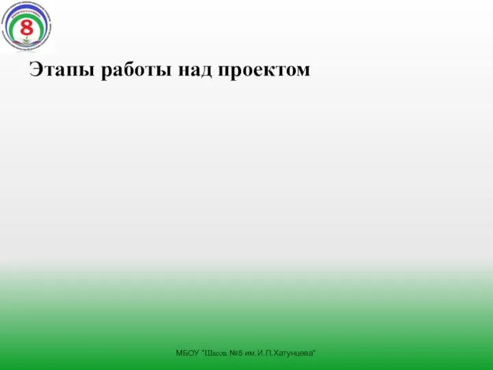 Этапы работы над проектом МБОУ "Школа №8 им.И.П.Хатунцева"