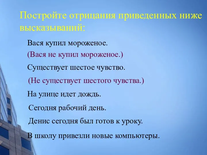 Постройте отрицания приведенных ниже высказываний: Вася купил мороженое. (Вася не купил мороженое.)