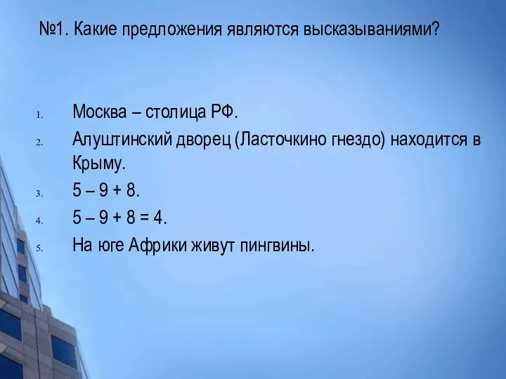 №1. Какие предложения являются высказываниями? Москва – столица РФ. Алуштинский дворец (Ласточкино