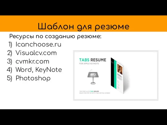 Шаблон для резюме Ресурсы по созданию резюме: Icanchoose.ru Visualcv.com cvmkr.com Word, KeyNote Photoshop