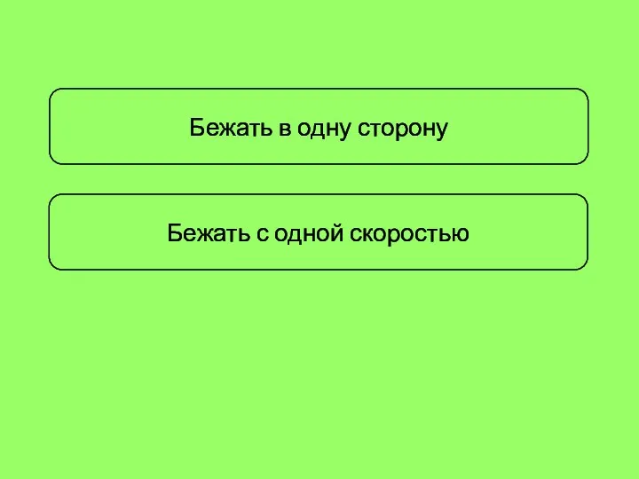 Бежать с одной скоростью Бежать в одну сторону