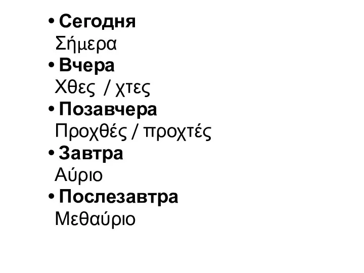 Сегодня Σήμερα Вчера Χθες / χτες Позавчера Προχθές / προχτές Завтра Αύριο Послезавтра Μεθαύριο