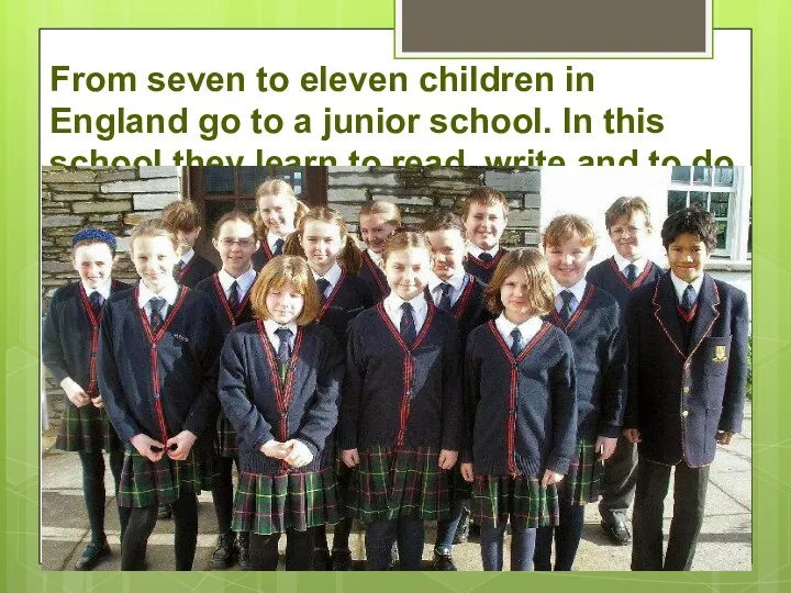 From seven to eleven children in England go to a junior school.