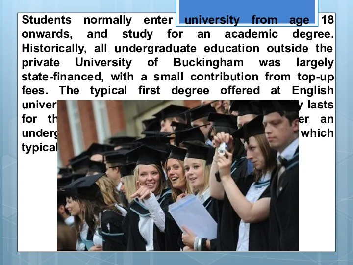 Students normally enter university from age 18 onwards, and study for an