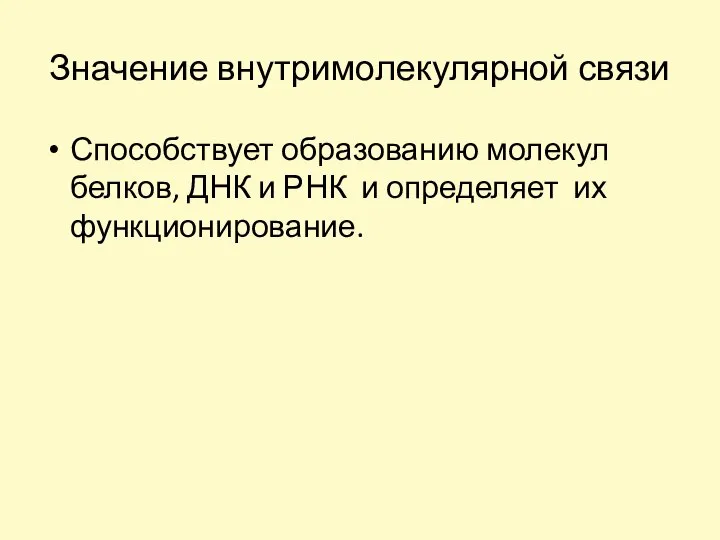 Значение внутримолекулярной связи Способствует образованию молекул белков, ДНК и РНК и определяет их функционирование.