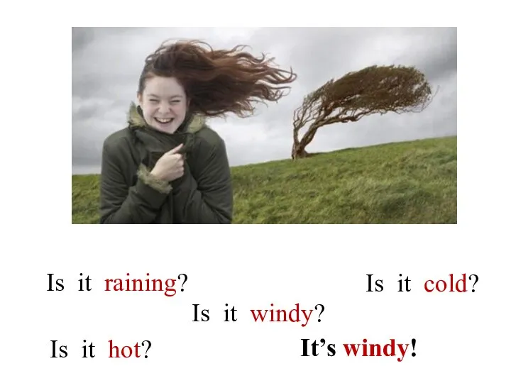 Is it windy? It’s windy! Is it hot? Is it raining? Is it cold?