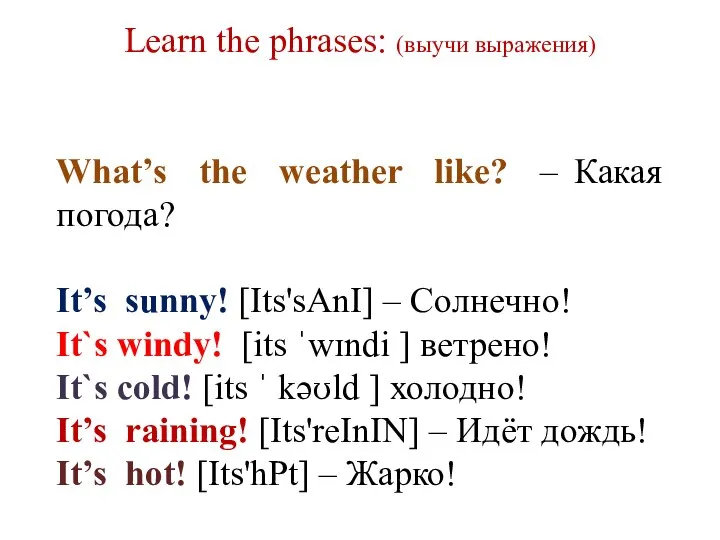What’s the weather like? – Какая погода? It’s sunny! [Its'sAnI] – Солнечно!