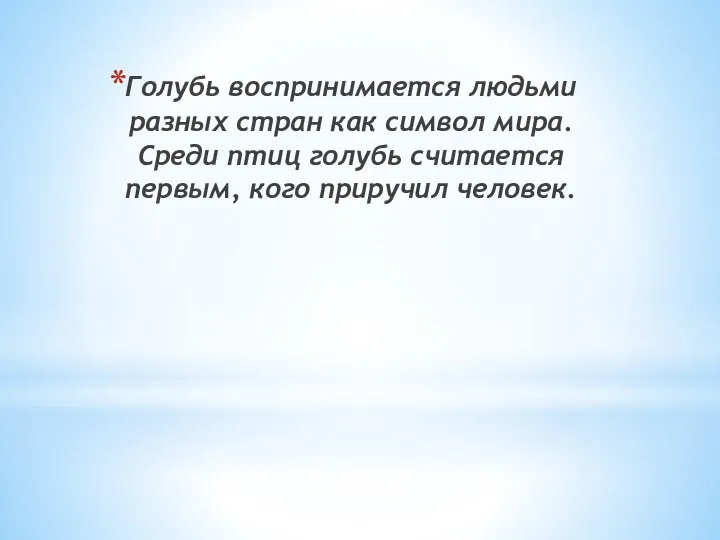 Голубь воспринимается людьми разных стран как символ мира. Среди птиц голубь считается первым, кого приручил человек.