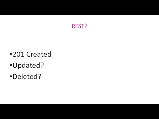 REST? 201 Created Updated? Deleted?