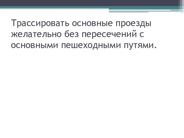 Трассировать основные проезды желательно без пересечений с основными пешеходными путями.