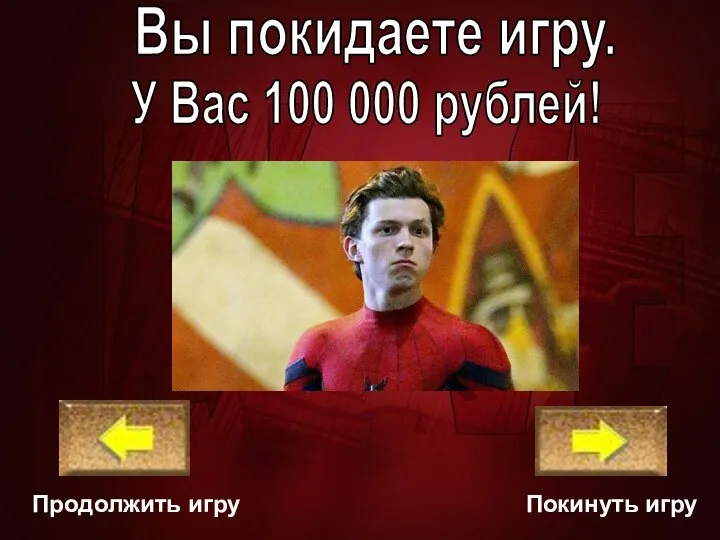 Покинуть игру Продолжить игру У Вас 100 000 рублей! Вы покидаете игру.