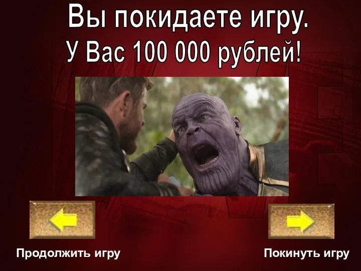 Покинуть игру Продолжить игру У Вас 100 000 рублей! Вы покидаете игру.