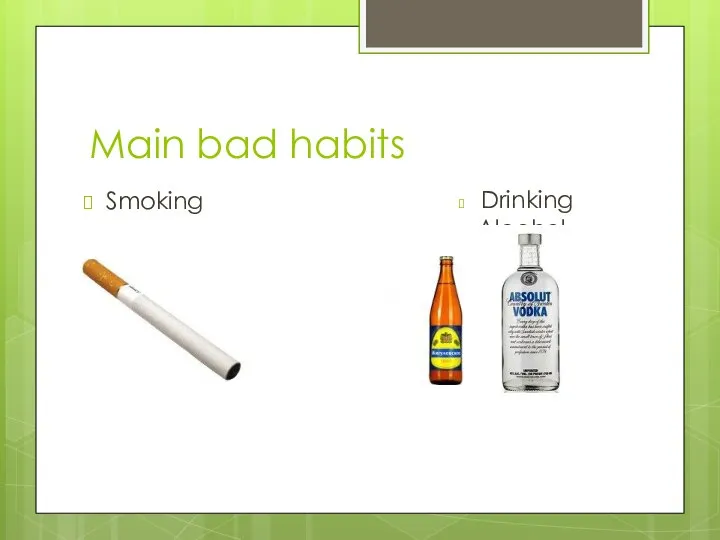 Main bad habits Smoking Drinking Alcohol