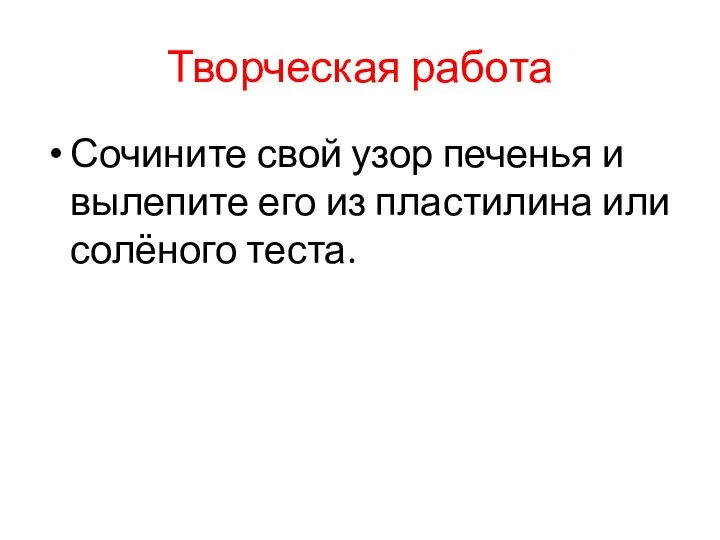 Творческая работа Сочините свой узор печенья и вылепите его из пластилина или солёного теста.