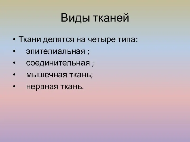 Виды тканей Ткани делятся на четыре типа: эпителиальная ; соединительная ; мышечная ткань; нервная ткань.