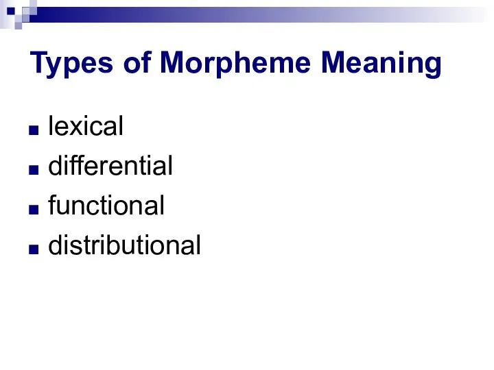 Types of Morpheme Meaning lexical differential functional distributional