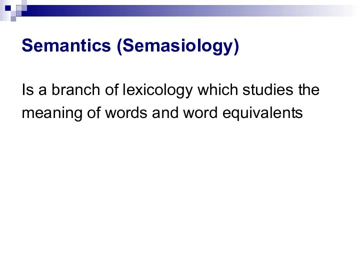 Semantics (Semasiology) Is a branch of lexicology which studies the meaning of words and word equivalents