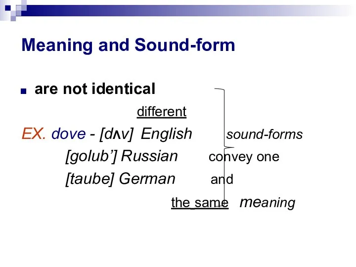 Meaning and Sound-form are not identical different EX. dove - [dΛv] English