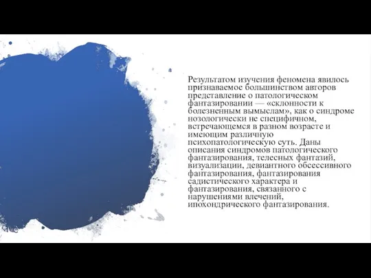 Результатом изучения феномена явилось признаваемое большинством авторов представление о патологическом фантазировании ––