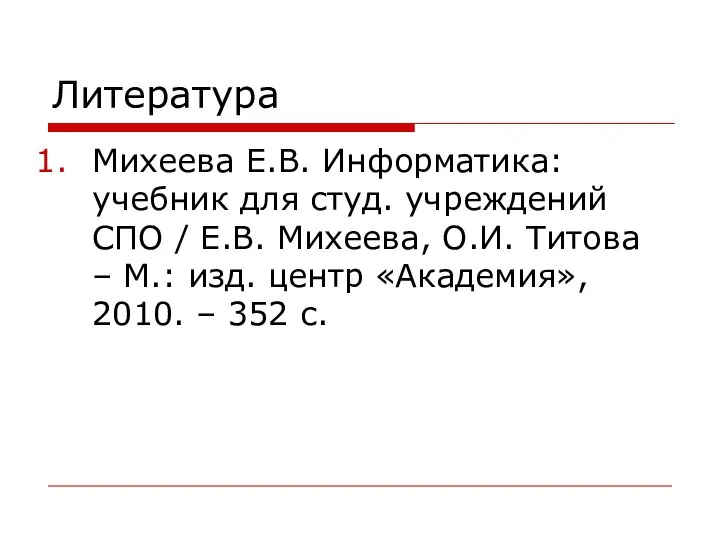 Литература Михеева Е.В. Информатика: учебник для студ. учреждений СПО / Е.В. Михеева,