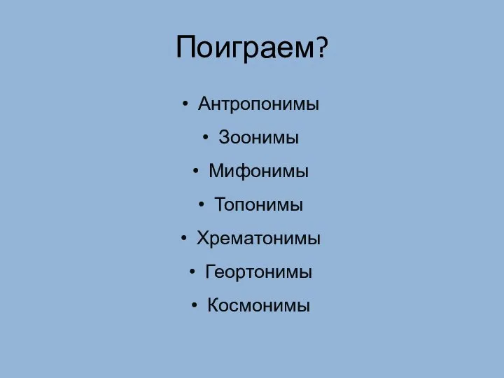 Антропонимы Зоонимы Мифонимы Топонимы Хрематонимы Геортонимы Космонимы Поиграем?