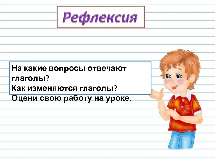 На какие вопросы отвечают глаголы? Как изменяются глаголы? Оцени свою работу на уроке.