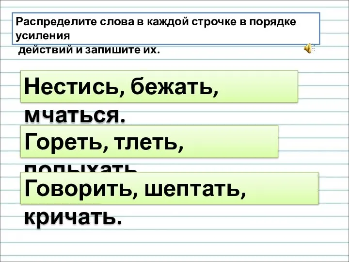 Распределите слова в каждой строчке в порядке усиления действий и запишите их.