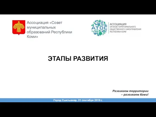 ЭТАПЫ РАЗВИТИЯ Город Сыктывкар, 21 сентября 2019 г. Развиваем территории – развиваем